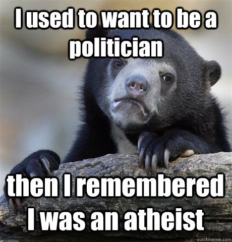 i used to want to be a politician then i remembered i was an - Confession Bear