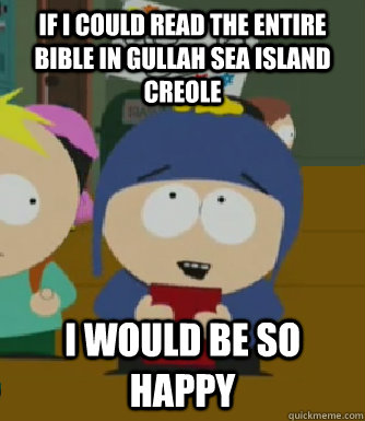if i could read the entire bible in gullah sea island creole - Craig - I would be so happy