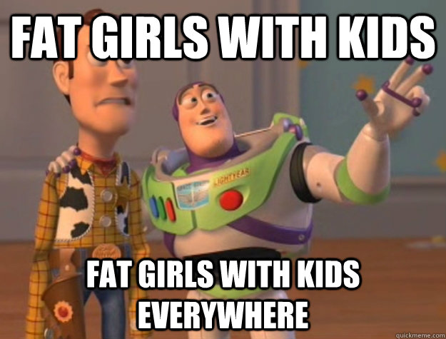 fat girls with kids fat girls with kids everywhere - Buzz Lightyear