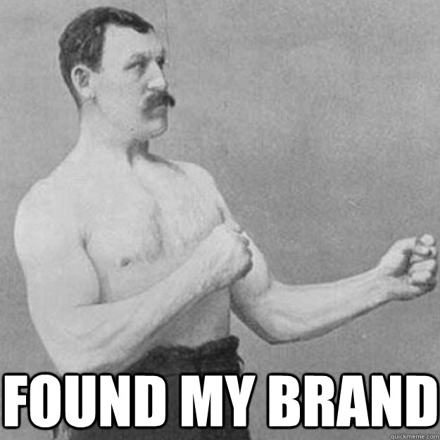 found my brand - overly manly man
