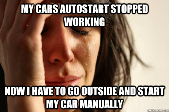 my cars autostart stopped working now i have to go outside a - First World Problems