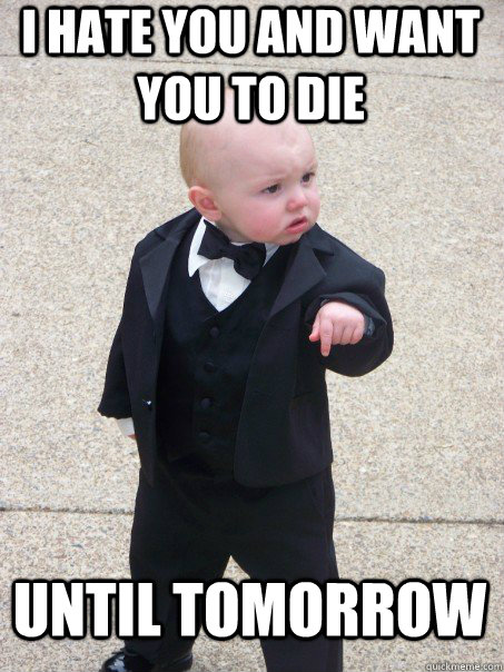 i hate you and want you to die until tomorrow - Baby Godfather