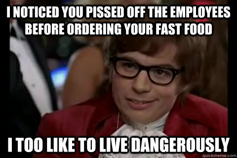i noticed you pissed off the employees before ordering your - Dangerously - Austin Powers