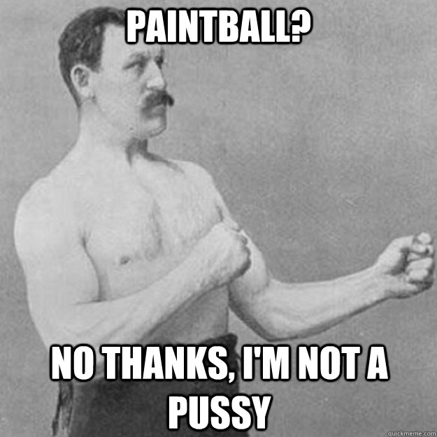 paintball no thanks im not a pussy - overly manly man