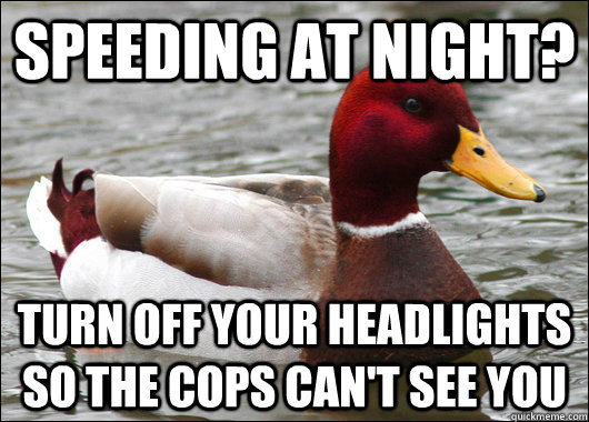 speeding at night turn off your headlights so the cops can - Malicious Advice Mallard