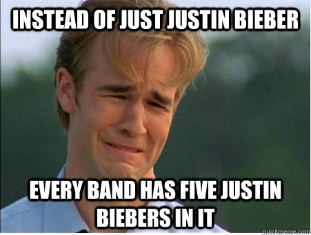 instead of just justin bieber every band has five justin bie - 1990s Problems