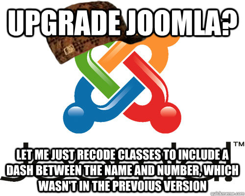 upgrade joomla let me just recode classes to include a dash - Scumbag Joomla