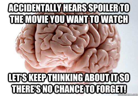 accidentally hears spoiler to the movie you want to watch le - Scumbag Brain