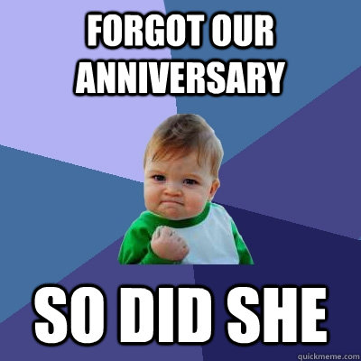 forgot our anniversary so did she - Success Kid