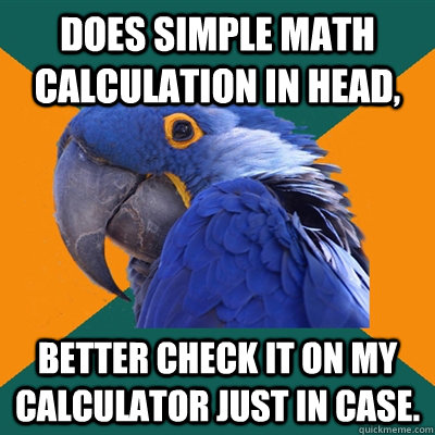 does simple math calculation in head better check it on my - Paranoid Parrot