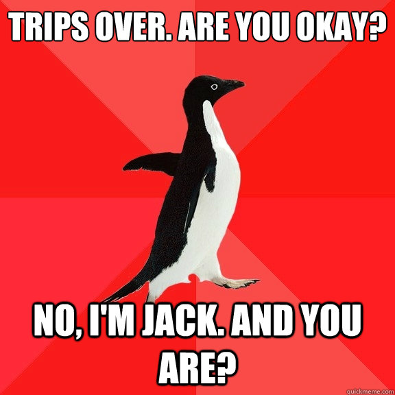 trips over are you okay no im jack and you are - Socially Awesome Penguin