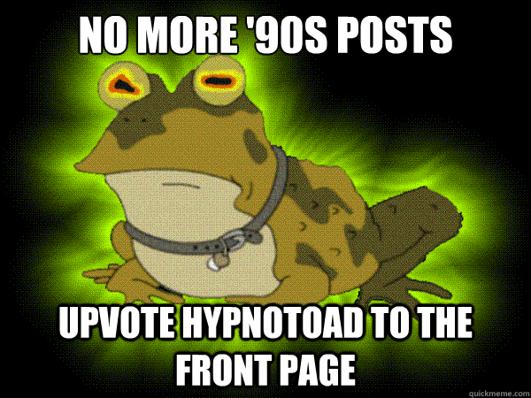 no more 90s posts upvote hypnotoad to the front page - HypnoToad