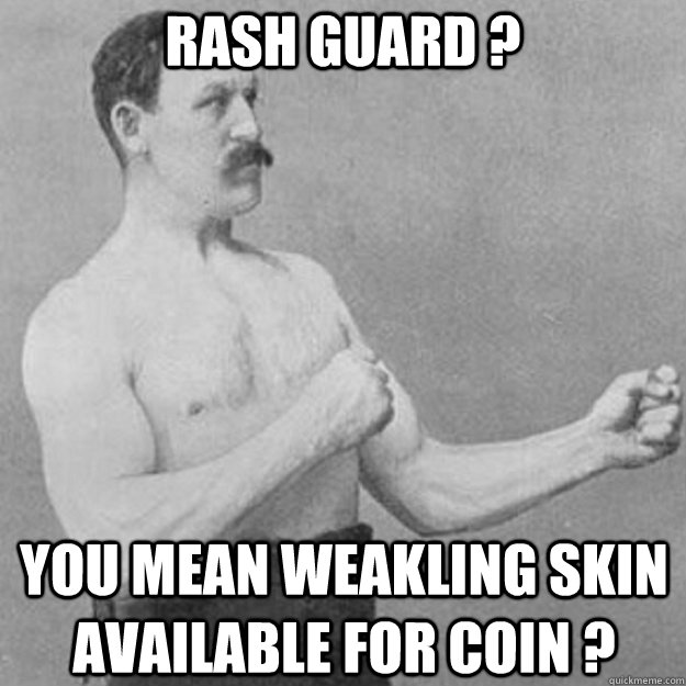 rash guard you mean weakling skin available for coin - overly manly man