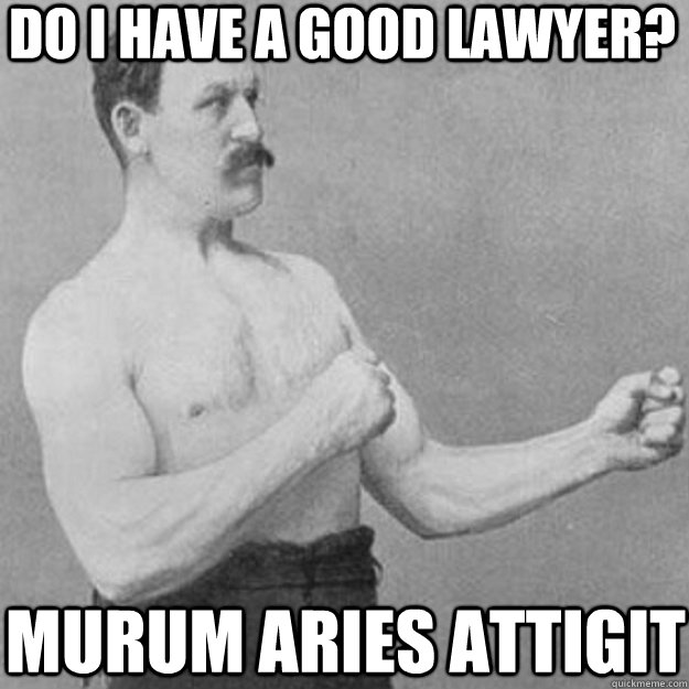 do i have a good lawyer murum aries attigit - overly manly man