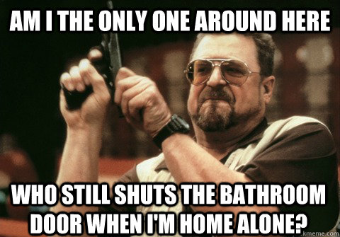 am i the only one around here who still shuts the bathroom d - Am I the only one