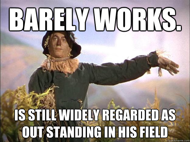 barely works is still widely regarded as out standing in hi - Genius Scarecrow