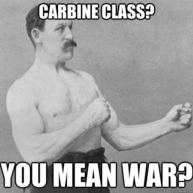 carbine class you mean war - overly manly man