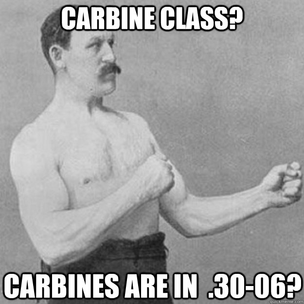 carbine class carbines are in 3006 - overly manly man