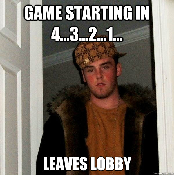 game starting in 4321 leaves lobby - Scumbag Steve