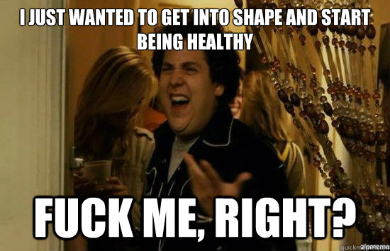 i just wanted to get into shape and start being healthy - fuckmeright
