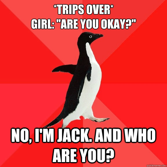 trips over girl are you okay no im jack and who are - Socially Awesome Penguin