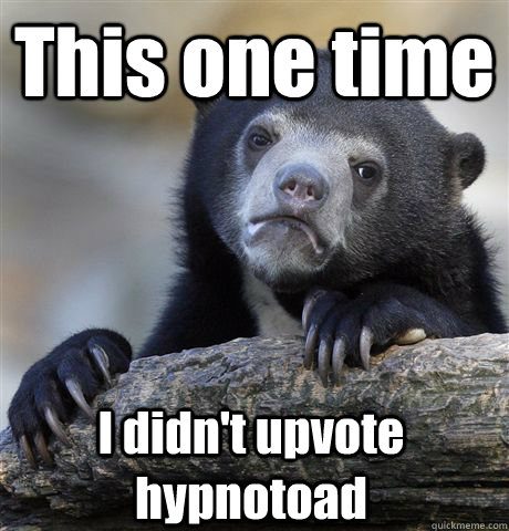 this one time i didnt upvote hypnotoad - Confession Bear