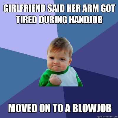 girlfriend said her arm got tired during handjob moved on to - Success Baby