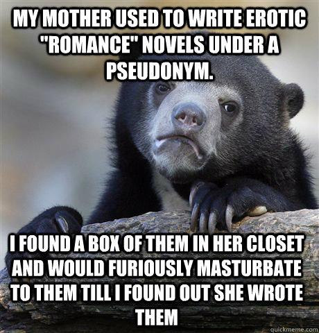 my mother used to write erotic romance novels under a pseu - Confession Bear