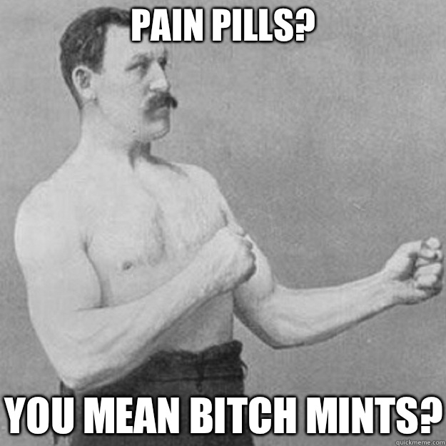 Pain Pills YOU MEAN BITCH MINTS - overly manly man
