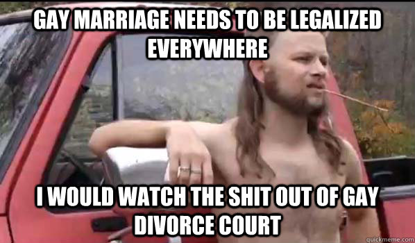 gay marriage needs to be legalized everywhere i would watch - Almost Politically Correct Redneck