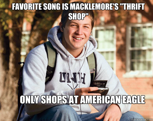 favorite song is macklemores thrift shop only shops at am - College Freshman