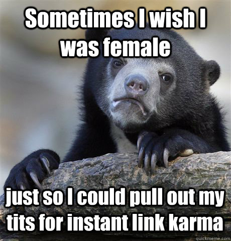sometimes i wish i was female just so i could pull out my ti - Confession Bear