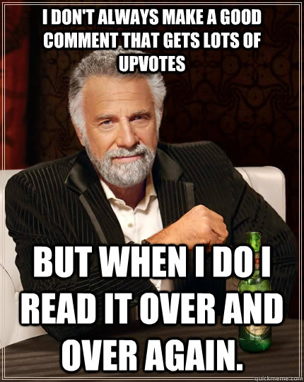 i dont always make a good comment that gets lots of upvotes - The Most Interesting Man In The World