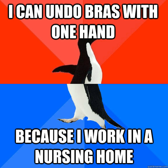 i can undo bras with one hand because i work in a nursing ho - Socially Awesome Awkward Penguin