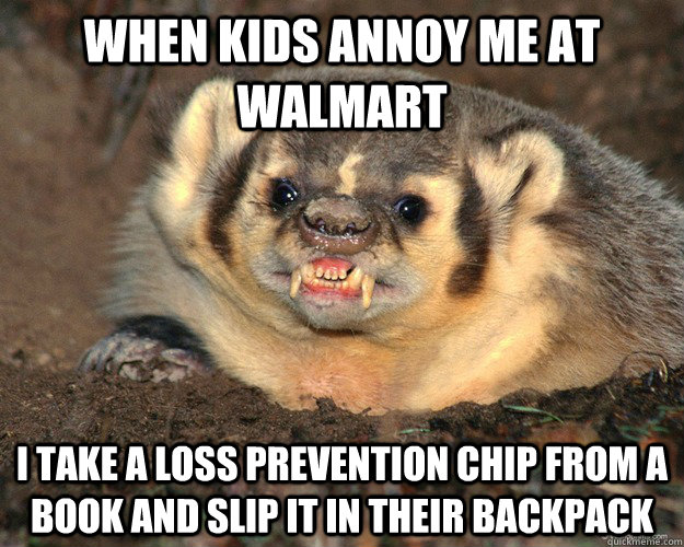 when kids annoy me at walmart i take a loss prevention chip - Bastard Badger