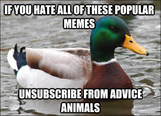 if you hate all of these popular memes unsubscribe from advi - Actual Advice Mallard