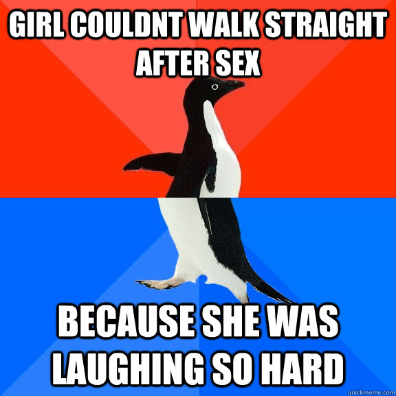 girl couldnt walk straight after sex because she was laughin - Socially Awesome Awkward Penguin