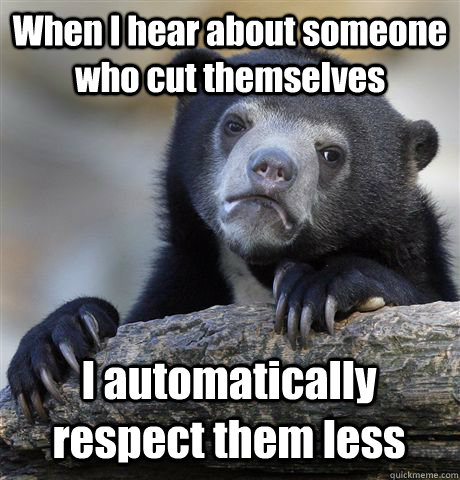 when i hear about someone who cut themselves i automatically - Confession Bear