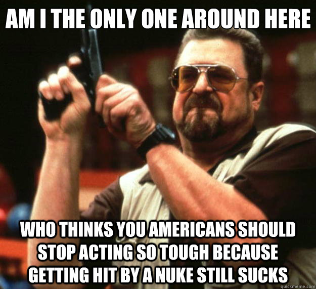 am i the only one around here who thinks you americans shoul - Big Lebowski