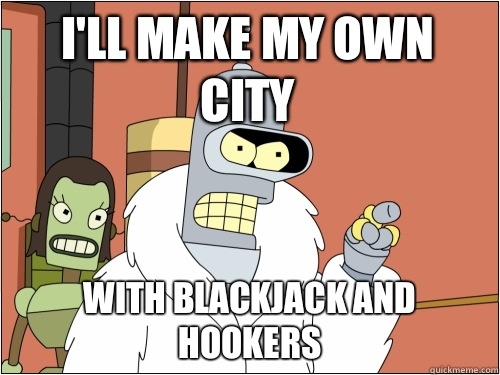 Ill make my own city with reddit and jacking off - Blackjack Bender