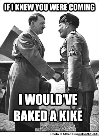 if i knew you were coming i wouldve baked a kike -