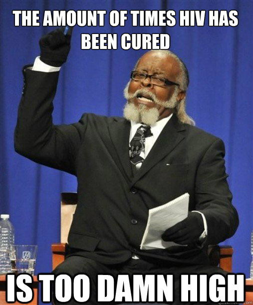 the amount of times hiv has been cured is too damn high - 2damnhigh2