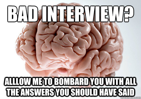 bad interview alllow me to bombard you with all the answer - ScumbagBrain
