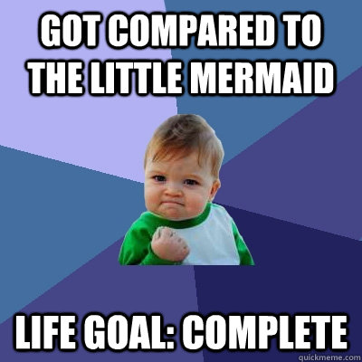 got compared to the little mermaid life goal complete - Success Kid