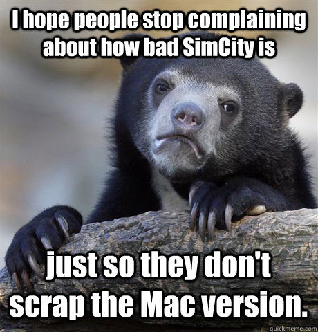 i hope people stop complaining about how bad simcity is just - Confession Bear