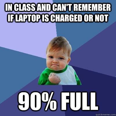 in class and cant remember if laptop is charged or not 90 - Success Kid