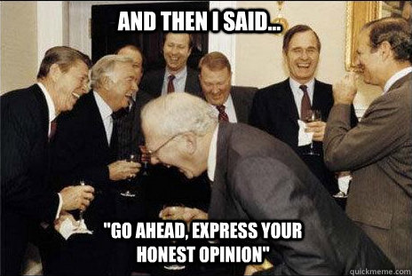 and then i said go ahead express your honest opinion - laughing politicians