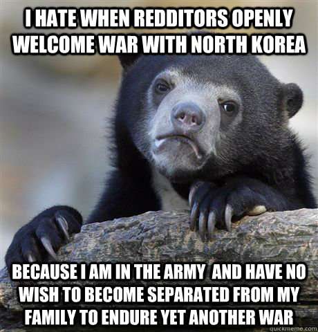 i hate when redditors openly welcome war with north korea be - Confession Bear