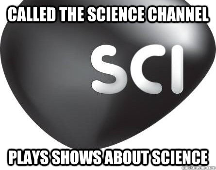 called the science channel plays shows about science -