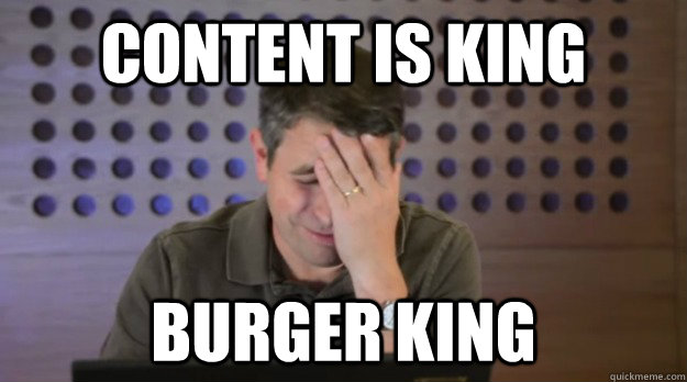 content is king burger king - Facepalm Matt Cutts